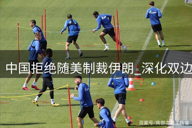中国拒绝随美制裁伊朗 深化双边战略合作应对美方单边施压