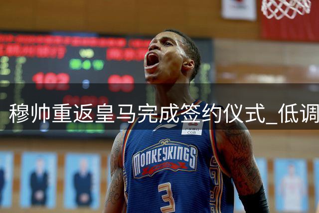 穆帅重返皇马完成签约仪式 低调行事未开发布会